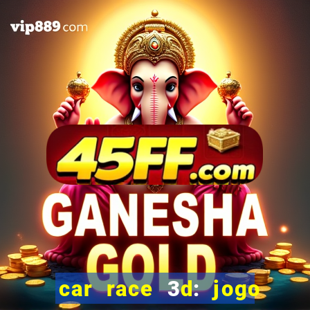 car race 3d: jogo de carros